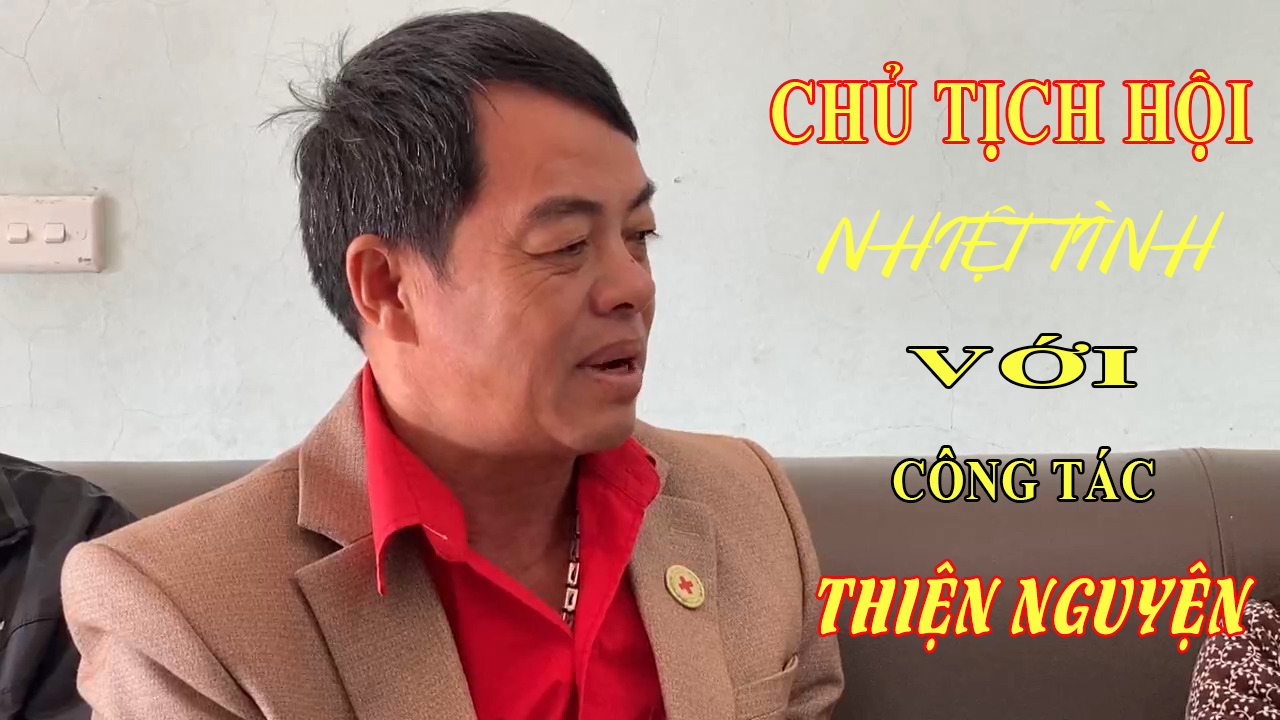 CHỦ TỊCH HỘI NHIỆT TÌNH VỚI CÔNG TÁC THIỆN NGUYỆN