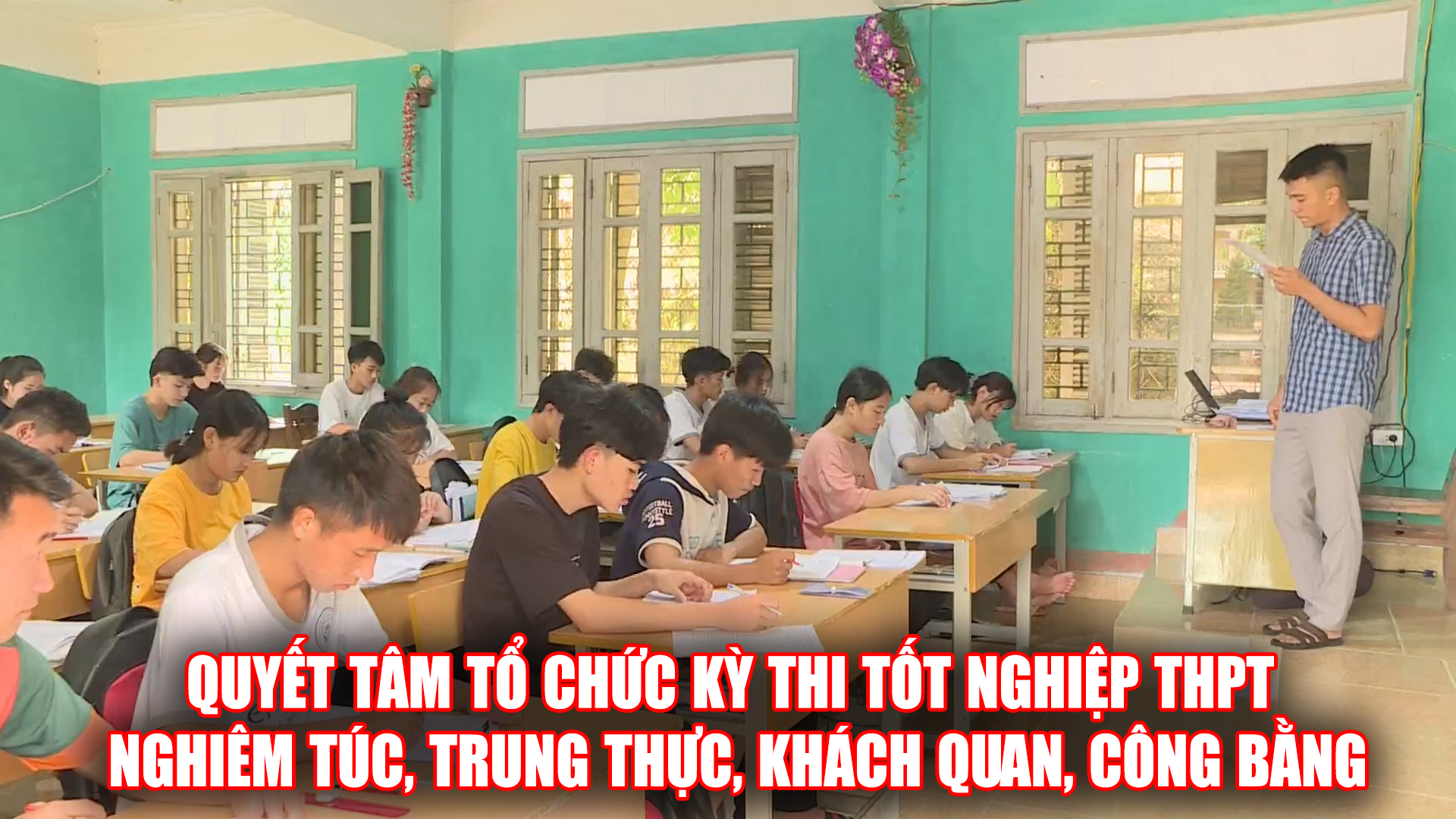 Quyết tâm tổ chức kỳ thi tốt nghiệp THPT nghiêm túc, trung thực, khách quan, công bằng